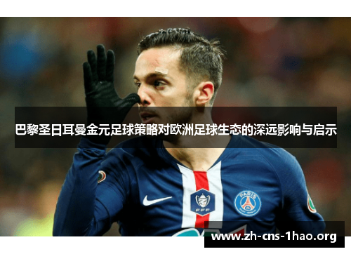 巴黎圣日耳曼金元足球策略对欧洲足球生态的深远影响与启示