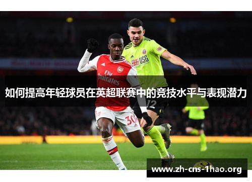 如何提高年轻球员在英超联赛中的竞技水平与表现潜力