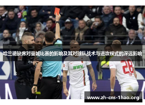 哈兰德缺席对曼城比赛的影响及其对球队战术与进攻模式的深远影响