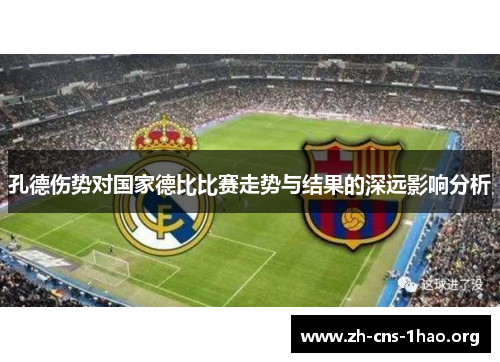 孔德伤势对国家德比比赛走势与结果的深远影响分析