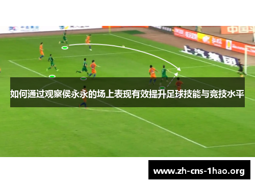 如何通过观察侯永永的场上表现有效提升足球技能与竞技水平
