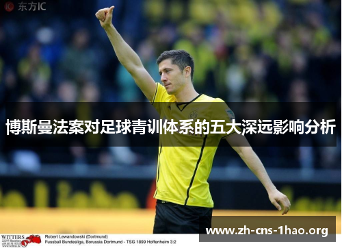 博斯曼法案对足球青训体系的五大深远影响分析