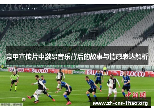 意甲宣传片中激昂音乐背后的故事与情感表达解析