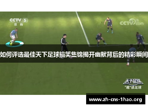 如何评选最佳天下足球搞笑集锦揭开幽默背后的精彩瞬间