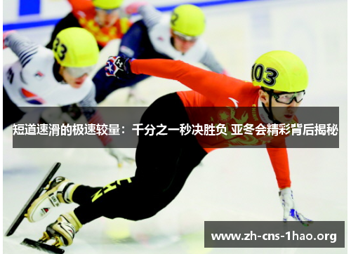 短道速滑的极速较量：千分之一秒决胜负 亚冬会精彩背后揭秘