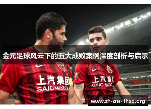 金元足球风云下的五大成败案例深度剖析与启示