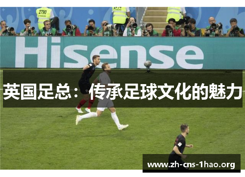 英国足总：传承足球文化的魅力