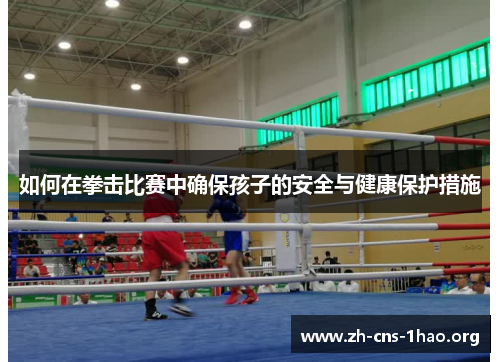 如何在拳击比赛中确保孩子的安全与健康保护措施