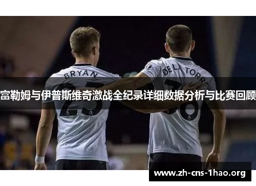 富勒姆与伊普斯维奇激战全纪录详细数据分析与比赛回顾
