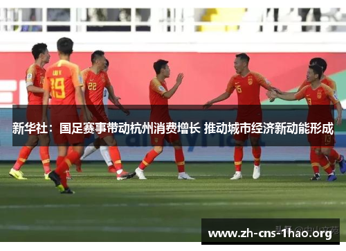 新华社：国足赛事带动杭州消费增长 推动城市经济新动能形成