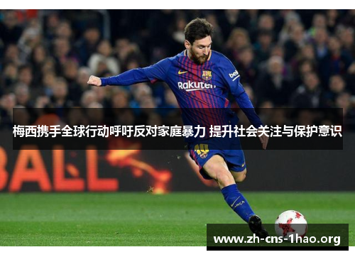 梅西携手全球行动呼吁反对家庭暴力 提升社会关注与保护意识